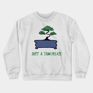 Bonsai Funny Saying Just A Trim Please Crewneck Sweatshirt